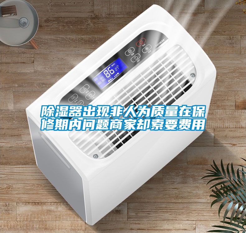 除濕器出現非人為質(zhì)量在保修期內問(wèn)題商家卻索要費用