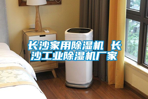 長(cháng)沙家用除濕機 長(cháng)沙工業(yè)除濕機廠(chǎng)家