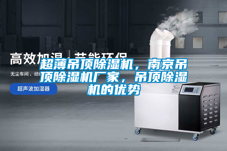 超薄吊頂除濕機，南京吊頂除濕機廠(chǎng)家，吊頂除濕機的優(yōu)勢