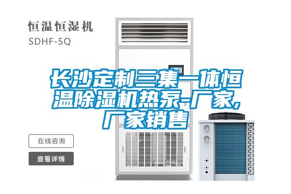 長(cháng)沙定制三集一體恒溫除濕機熱泵-廠(chǎng)家,廠(chǎng)家銷(xiāo)售
