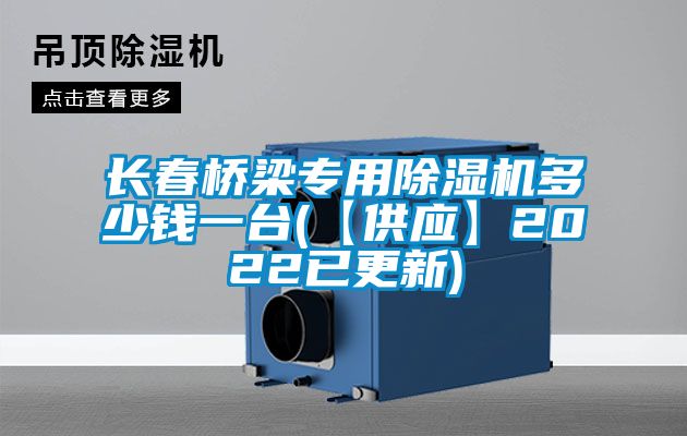 長(cháng)春橋梁專(zhuān)用除濕機多少錢(qián)一臺(【供應】2022已更新)
