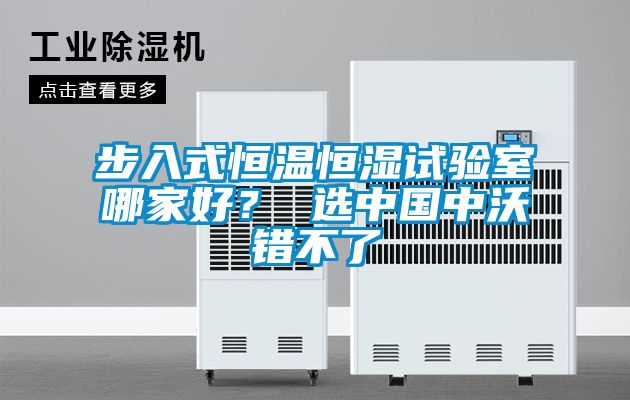 步入式恒溫恒濕試驗室哪家好？ 選中國中沃錯不了
