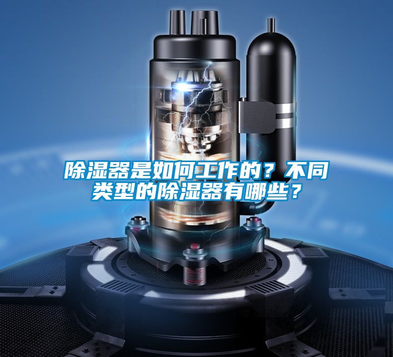 除濕器是如何工作的？不同類(lèi)型的除濕器有哪些？