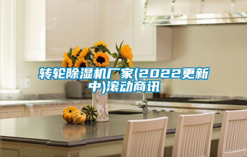 轉輪除濕機廠(chǎng)家(2022更新中)滾動(dòng)商訊