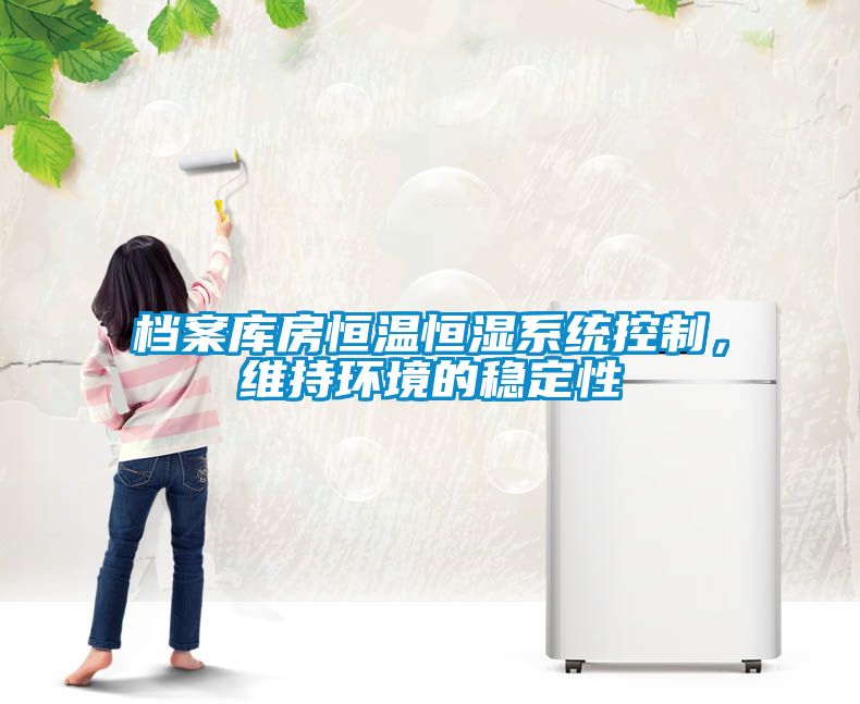 檔案庫房恒溫恒濕系統控制，維持環(huán)境的穩定性