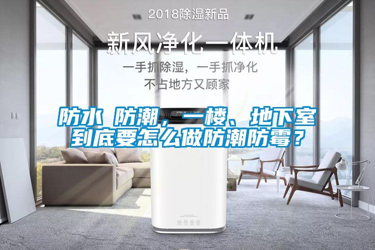 防水≠防潮，一樓、地下室到底要怎么做防潮防霉？
