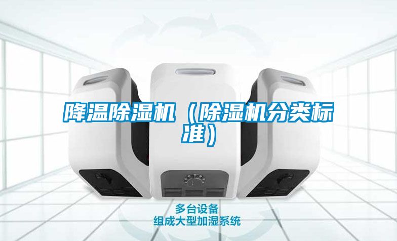 降溫除濕機（除濕機分類(lèi)標準）