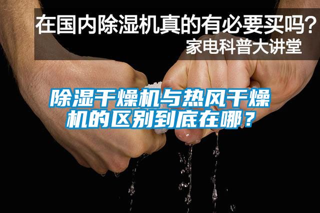 除濕干燥機與熱風(fēng)干燥機的區別到底在哪？