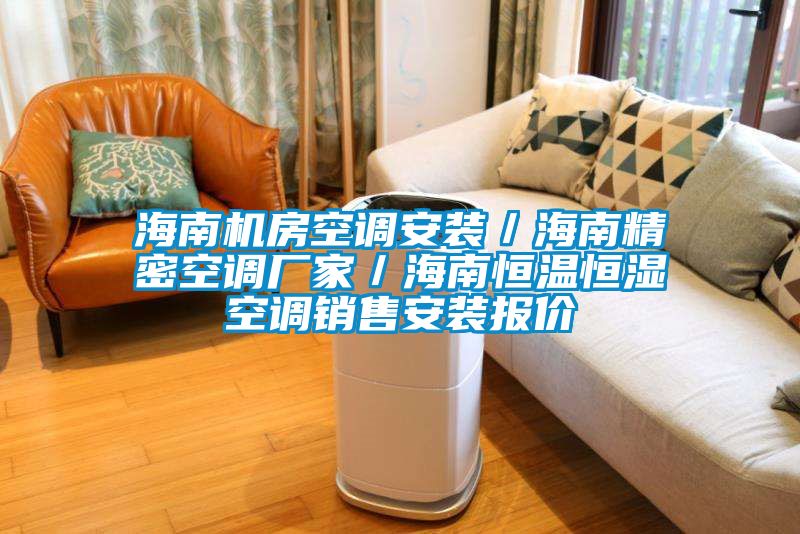 海南機房空調安裝／海南精密空調廠(chǎng)家／海南恒溫恒濕空調銷(xiāo)售安裝報價(jià)