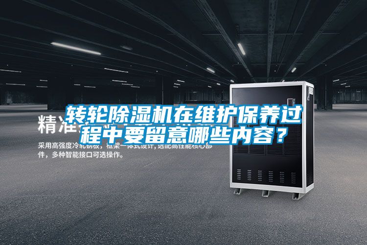 轉輪除濕機在維護保養過(guò)程中要留意哪些內容？