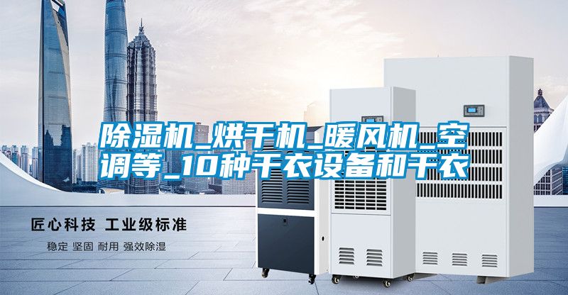 除濕機_烘干機_暖風(fēng)機_空調等_10種干衣設備和干衣