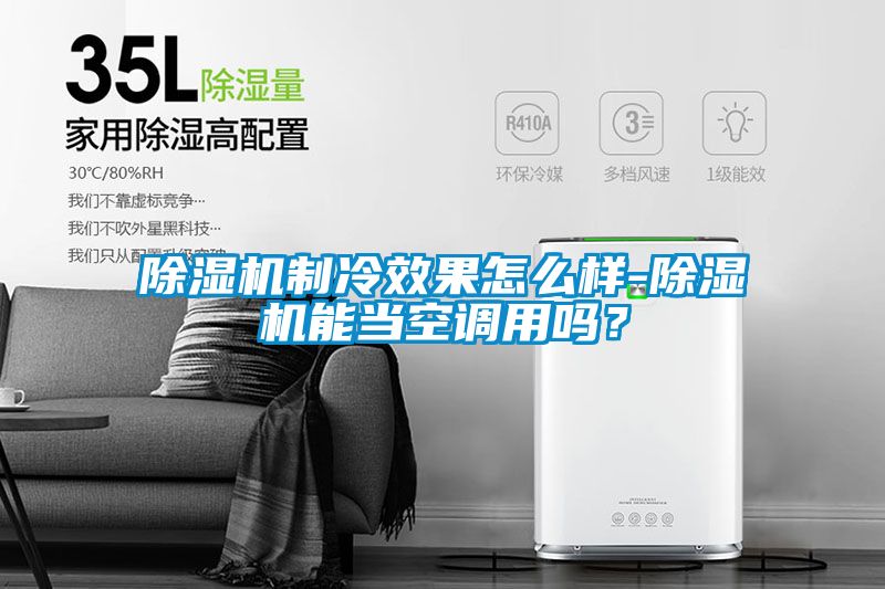除濕機制冷效果怎么樣-除濕機能當空調用嗎？