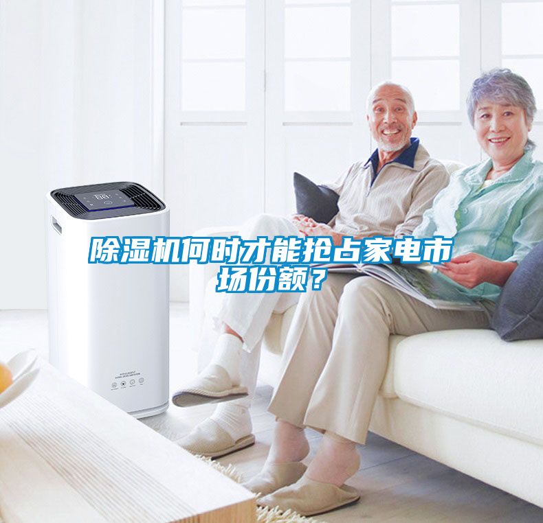 除濕機何時(shí)才能搶占家電市場(chǎng)份額？