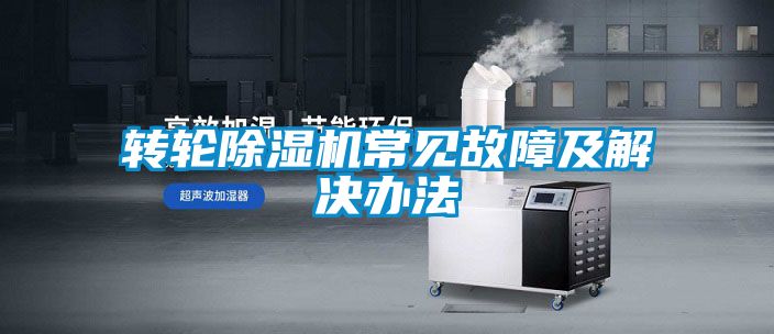 轉輪除濕機常見(jiàn)故障及解決辦法
