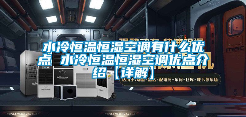 水冷恒溫恒濕空調有什么優(yōu)點(diǎn) 水冷恒溫恒濕空調優(yōu)點(diǎn)介紹【詳解】