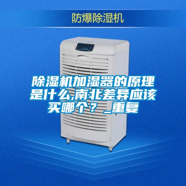 除濕機加濕器的原理是什么,南北差異應該買(mǎi)哪個(gè)？_重復