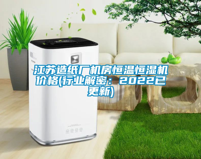 江蘇造紙廠(chǎng)機房恒溫恒濕機價(jià)格(行業(yè)解密：2022已更新)