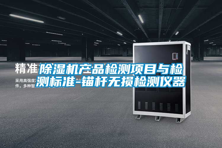除濕機產(chǎn)品檢測項目與檢測標準-錨桿無(wú)損檢測儀器