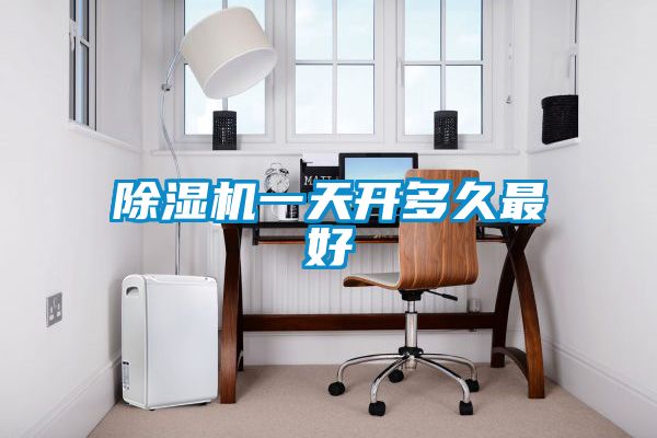 除濕機一天開(kāi)多久最好
