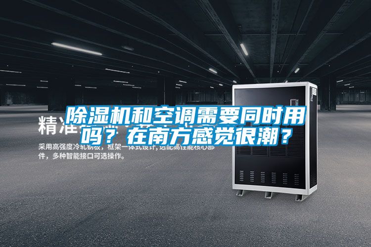 除濕機和空調需要同時(shí)用嗎？在南方感覺(jué)很潮？