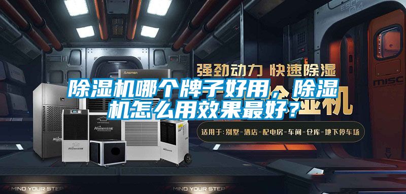 除濕機哪個(gè)牌子好用，除濕機怎么用效果最好？