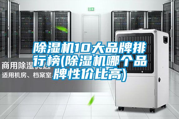除濕機10大品牌排行榜(除濕機哪個(gè)品牌性?xún)r(jià)比高)
