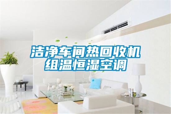 潔凈車(chē)間熱回收機組溫恒濕空調