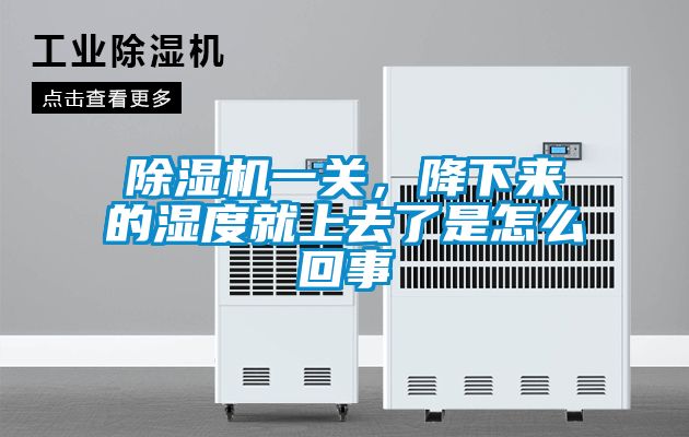 除濕機一關(guān)，降下來(lái)的濕度就上去了是怎么回事
