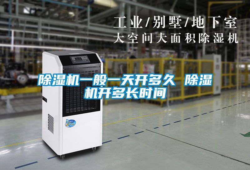除濕機一般一天開(kāi)多久 除濕機開(kāi)多長(cháng)時(shí)間