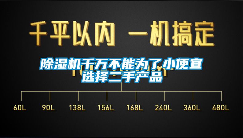 除濕機千萬(wàn)不能為了小便宜選擇二手產(chǎn)品