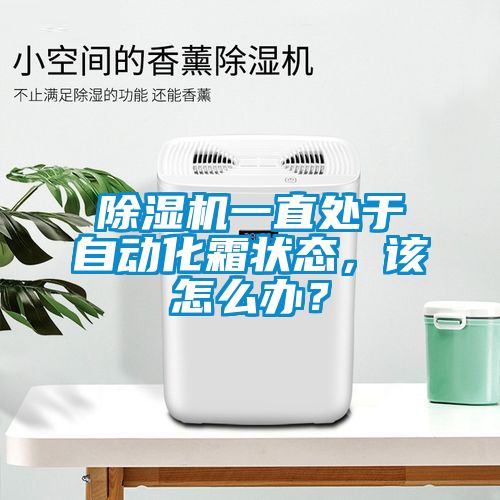 除濕機一直處于自動(dòng)化霜狀態(tài)，該怎么辦？
