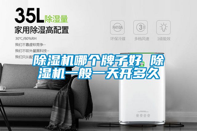 除濕機哪個(gè)牌子好 除濕機一般一天開(kāi)多久
