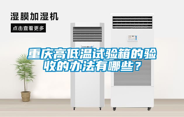 重慶高低溫試驗箱的驗收的辦法有哪些？