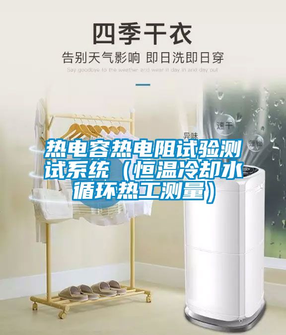 熱電容熱電阻試驗測試系統（恒溫冷卻水循環(huán)熱工測量）