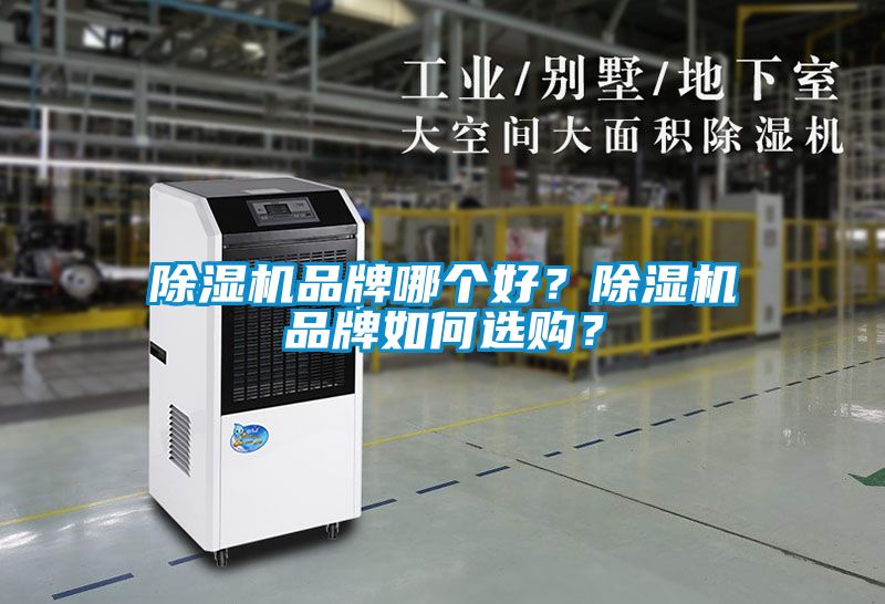 除濕機品牌哪個(gè)好？除濕機品牌如何選購？