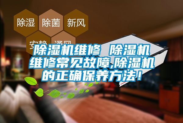 除濕機維修 除濕機維修常見(jiàn)故障,除濕機的正確保養方法！