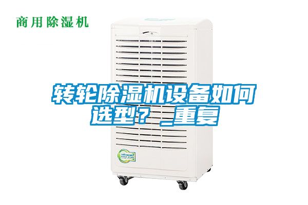轉輪除濕機設備如何選型？_重復