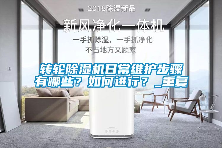 轉輪除濕機日常維護步驟有哪些？如何進(jìn)行？_重復