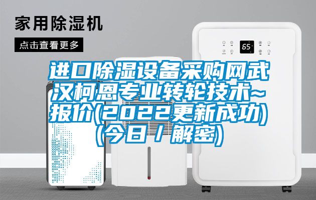 進(jìn)口除濕設備采購網(wǎng)武漢柯恩專(zhuān)業(yè)轉輪技術(shù)~報價(jià)(2022更新成功)(今日／解密)