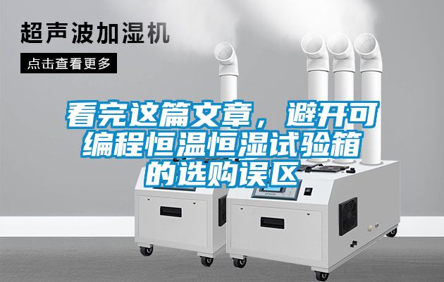 看完這篇文章，避開(kāi)可編程恒溫恒濕試驗箱的選購誤區
