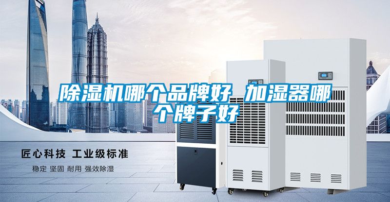 除濕機哪個(gè)品牌好 加濕器哪個(gè)牌子好