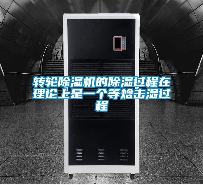 轉輪除濕機的除濕過(guò)程在理論上是一個(gè)等焓擊濕過(guò)程