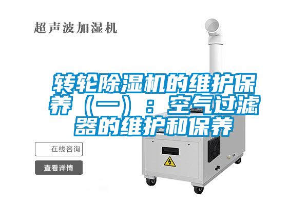 轉輪除濕機的維護保養（一）：空氣過(guò)濾器的維護和保養