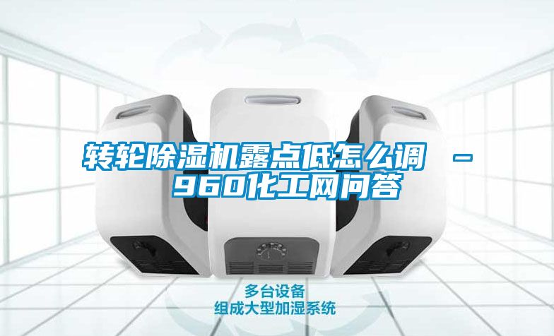 轉輪除濕機露點(diǎn)低怎么調 – 960化工網(wǎng)問(wèn)答
