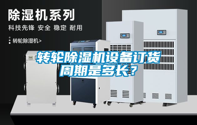 轉輪除濕機設備訂貨周期是多長(cháng)？