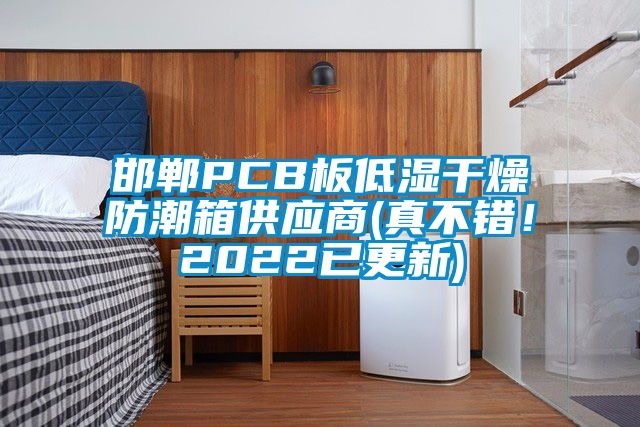 邯鄲PCB板低濕干燥防潮箱供應商(真不錯！2022已更新)