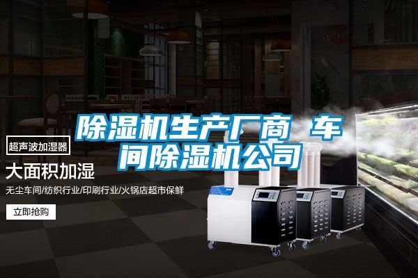 除濕機生產(chǎn)廠(chǎng)商 車(chē)間除濕機公司