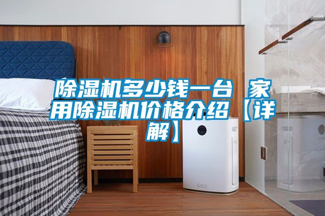 除濕機多少錢(qián)一臺 家用除濕機價(jià)格介紹【詳解】