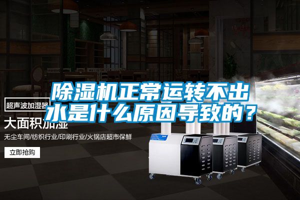 除濕機正常運轉不出水是什么原因導致的？