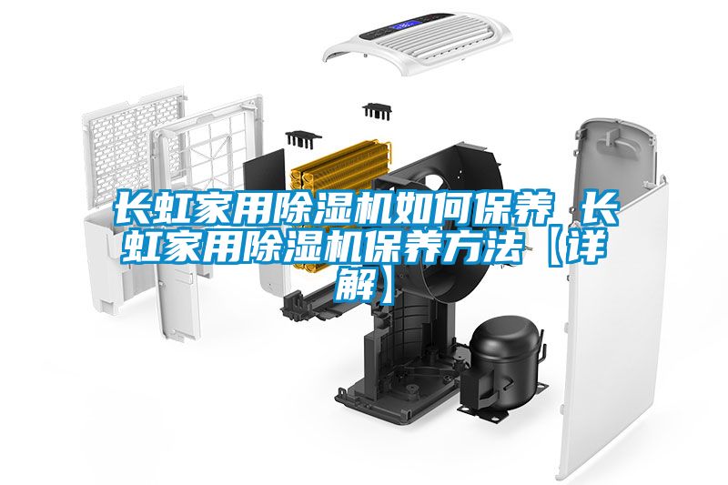 長(cháng)虹家用除濕機如何保養 長(cháng)虹家用除濕機保養方法【詳解】